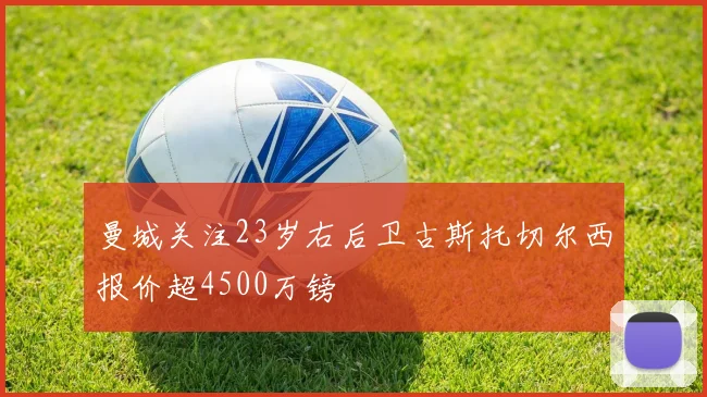 曼城关注23岁右后卫古斯托切尔西报价超4500万镑